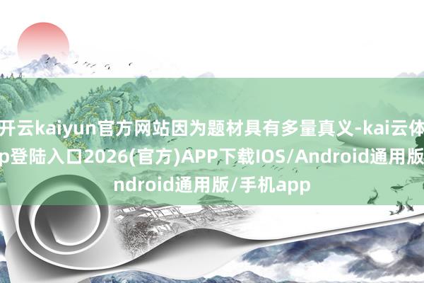 开云kaiyun官方网站因为题材具有多量真义-kai云体育网页app登陆入口2026(官方)APP下载IOS/Android通用版/手机app